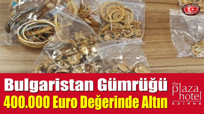 Bulgaristan Gümrüğü, 400.000 Euro Değerinde Altın