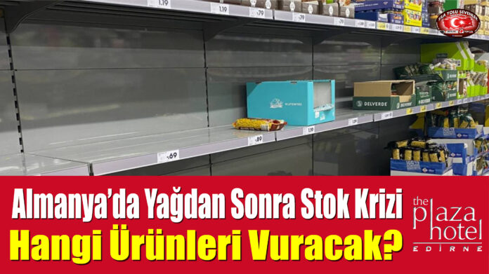 Almanya'da Yağdan Sonra Stok Krizi Hangi Ürünleri Vuracak?