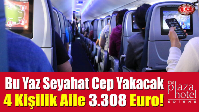 Bu Yaz Seyahat Cep Yakacak: 4 Kişilik Ailenin Uçuş Masrafı 3.308 Euro!