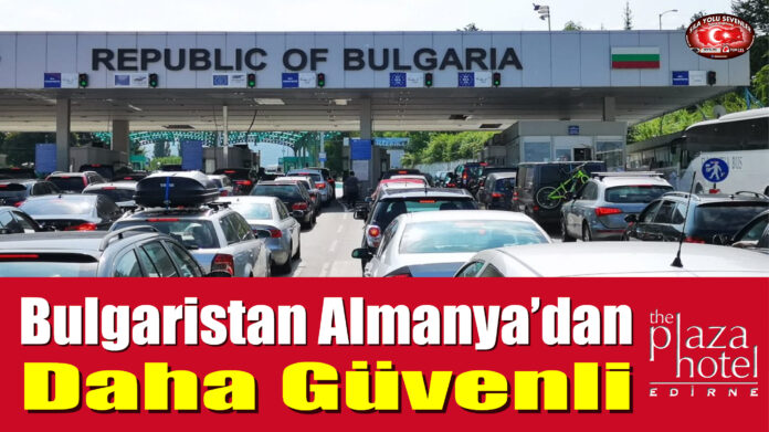 Bulgaristan Almanya’dan Daha Güvenli
