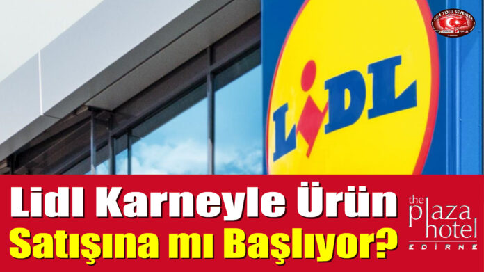 Lidl Karneyle Ürün Satışına mı Başlıyor?
