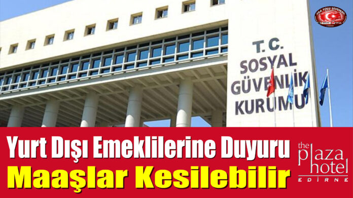 Yurt Dışı Emeklilerine Duyuru Maaşlar Kesilebilir