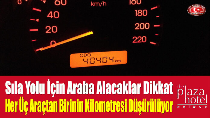 Sıla Yolu İçin Araba Alacaklar Dikkat. Her Üç Araçtan Birinin Kilometresi Düşürülüyor