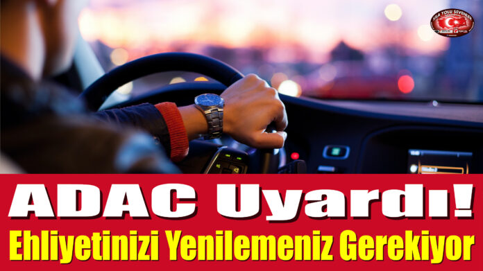 ADAC Uyardı! Bu Kişilerin Ehliyetini Yenilemesi Gerekiyor...