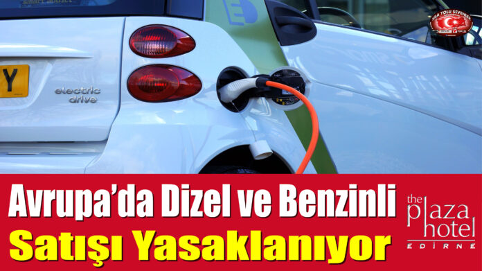 Avrupa’da Dizel ve Benzinli Araç Satışı Yasaklanıyor