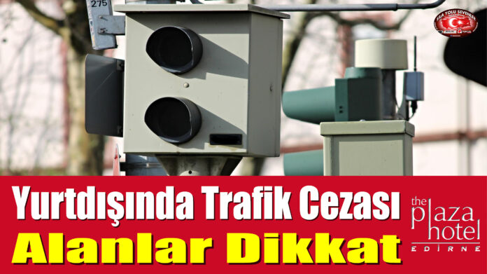 Yurtdışında Trafik Cezası Alanlar Dikkat
