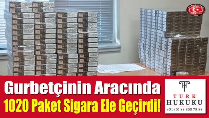 Gurbetçinin Aracında 1020 Paket Sigara Ele Geçirdi!