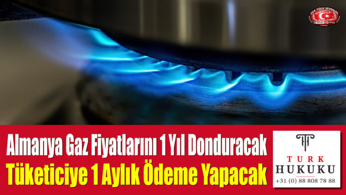 Almanya Gaz Fiyatlarını 1 Yıl Donduracak ve Tüketiciye 1 Aylık Ödeme Yapacak