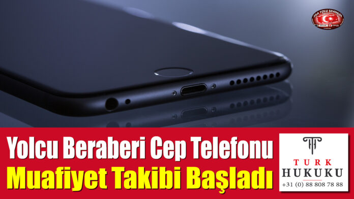 Yolcu Beraberi Cep Telefonu Muafiyet Takibi Başladı