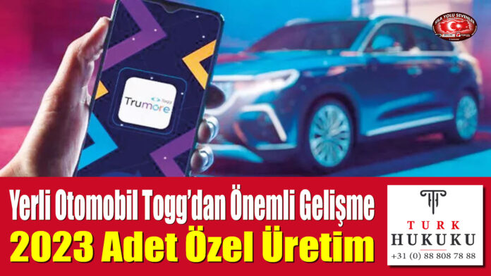 Yerli Otomobil Togg'dan Önemli Gelişme! 2023 Adet Özel Üretim