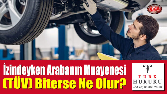 İzindeyken Arabanın Muayenesi (TÜV) Biterse Ne Olur?